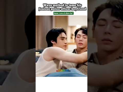 (ep7) How to tame jealous 👮 Boyfriend 🔥😚#bl#blseries#shorts#loveofsilom#uppoom